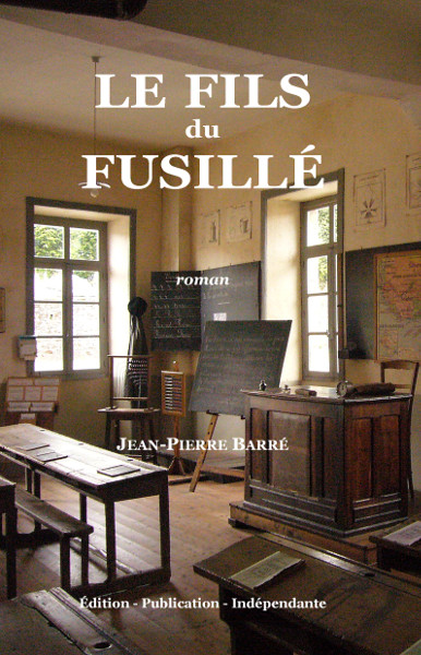 #1914, #1ère guerre, #2eme Guerre, #auto-édité, #auto-édition, #chronique, #critique, #deuxième Guerre mondiale, #martyrs pour l'exemple, #fusillés, #hussards noirs, #injustice, #instituteur, #Jean-Pierre Barré, #Le fils du fusillé, #poilus, #Première guerre mondiale, #roman historique, #saga familiale, #saga historique, #terroir, #Vingré